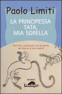 La principessa Tata, mia sorella. Felicità e schiavitù con un gatto dal diario di mia madre - Librerie.coop