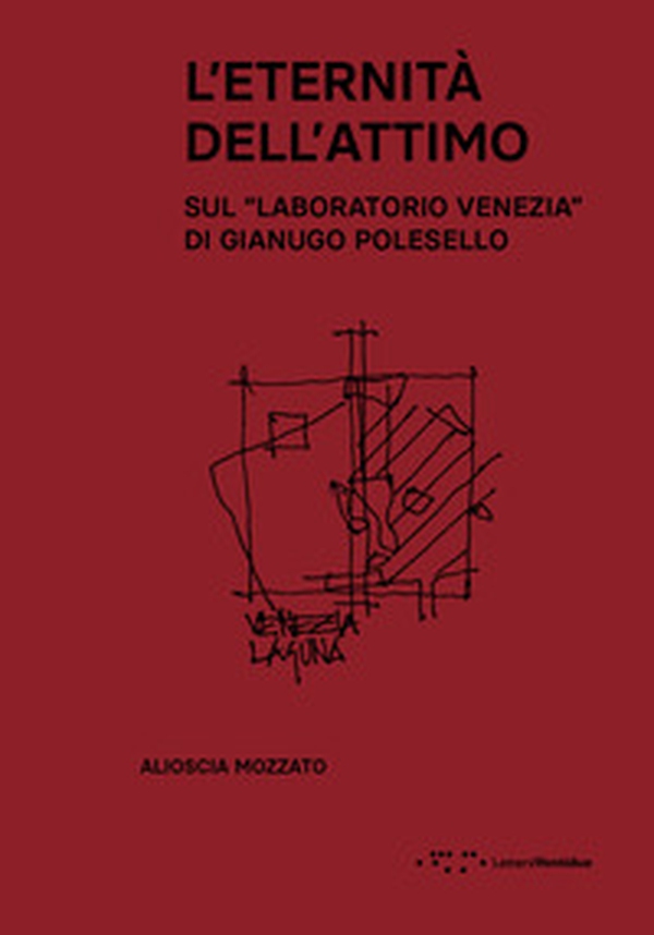 L'eternità dell'attimo. Sul «Laboratorio Venezia» di Gianugo Polesello - Librerie.coop L'eternità dell'attimo. Sul «Laboratorio Venezia» di Gianugo Polesello - Librerie.coop