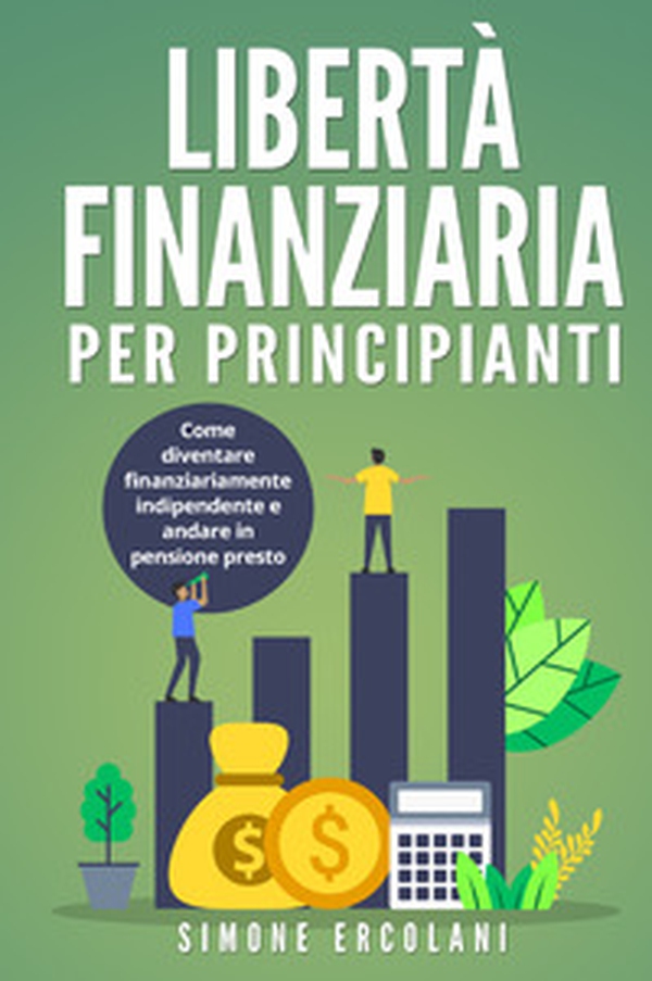 Libertà finanziaria per principianti. Come diventare finanziariamente indipendente e andare in pensione presto - Librerie.coop Libertà finanziaria per principianti. Come diventare finanziariamente indipendente e andare in pensione presto - Librerie.coop