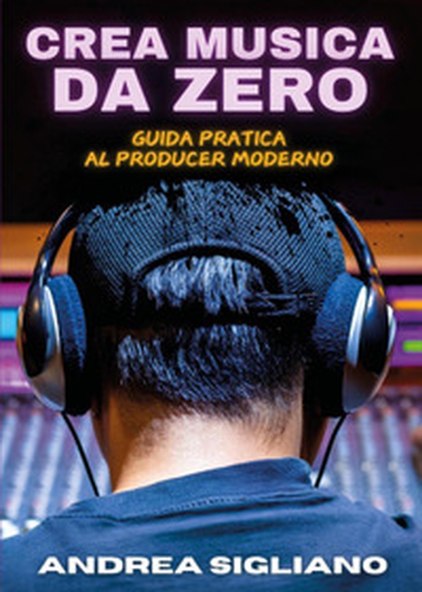 Crea musica da zero. Guida pratica al producer moderno - Librerie.coop Crea musica da zero. Guida pratica al producer moderno - Librerie.coop