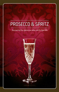 Prosecco & spritz. Discovering this glamorous wine and its aperitifs - Librerie.coop