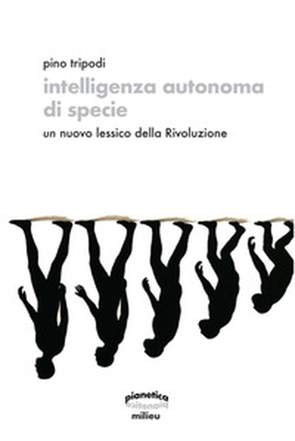 Intelligenza autonoma di specie. Un nuovo lessico della Rivoluzione - Librerie.coop