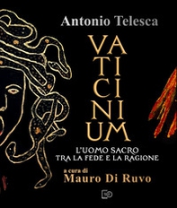 Antonio Telesca. Vaticinium. L'uomo sacro tra la fede e la ragione - Librerie.coop