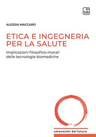 Etica e ingegneria per la salute. Implicazioni filosofico-morali delle tecnologie biomediche - Librerie.coop Etica e ingegneria per la salute. Implicazioni filosofico-morali delle tecnologie biomediche - Librerie.coop