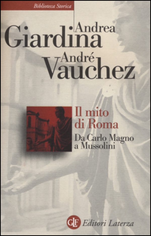 Il mito di Roma. Da Carlo Magno a Mussolini - Librerie.coop Il mito di Roma. Da Carlo Magno a Mussolini - Librerie.coop