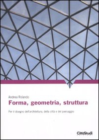 Forma, geometria, struttura. Per il disegno dell'architettura, della città e del paesaggio - Librerie.coop