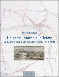 Un paese intorno alle terme. Da Bagni di Pisa a san Giuliano Terme, 1742-1935 - Librerie.coop Un paese intorno alle terme. Da Bagni di Pisa a san Giuliano Terme, 1742-1935 - Librerie.coop