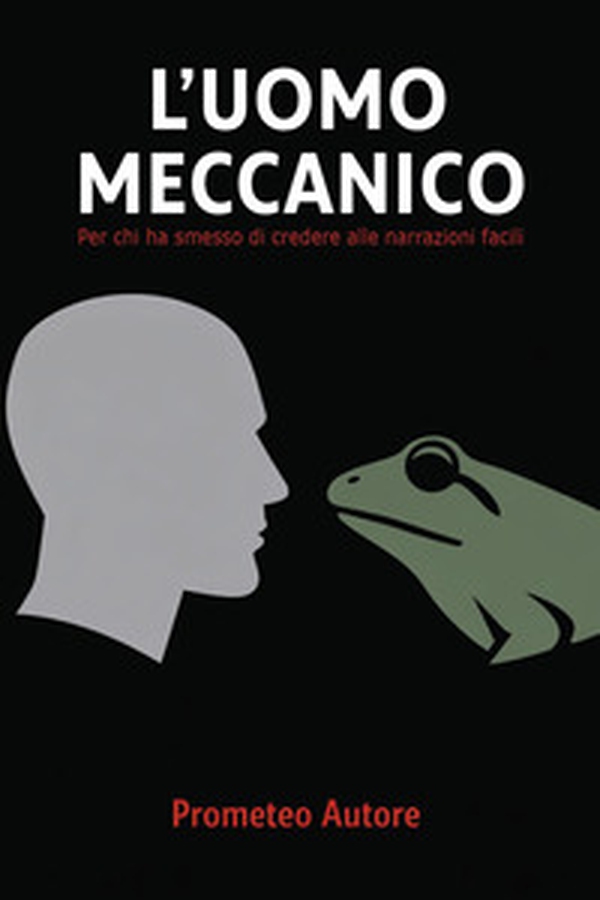L'uomo meccanico. Per chi ha smesso di credere alle narrazioni facili - Librerie.coop