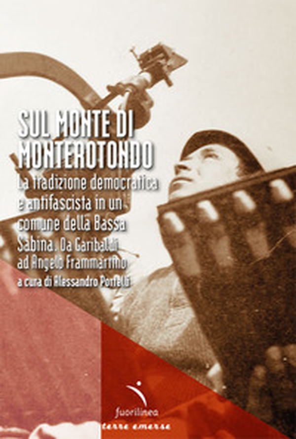 Sul Monte di Monterotondo. La tradizione democratica e antifascista in un comune della Bassa Sabina. Da Garibaldi ad Angelo Frammartino - Librerie.coop Sul Monte di Monterotondo. La tradizione democratica e antifascista in un comune della Bassa Sabina. Da Garibaldi ad Angelo Frammartino - Librerie.coop