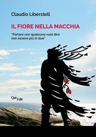 Il fiore nella macchia. «Parlarne con qualcuno vuol dire non essere più in due» - Librerie.coop Il fiore nella macchia. «Parlarne con qualcuno vuol dire non essere più in due» - Librerie.coop