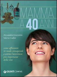Mamma a 40 anni. Come affrontare in modo consapevole e sereno l'avventura più importante della vita - Librerie.coop Mamma a 40 anni. Come affrontare in modo consapevole e sereno l'avventura più importante della vita - Librerie.coop