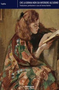 Che la donna non sia inferiore all'uomo. Una breve e modesta rivendicazione del diritto naturale del bel sesso alla piena eguaglianza di potere, dignità e considerazione rispetto agli uomini - Librerie.coop