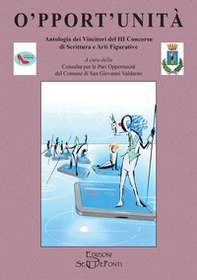 O'pport'unità. Antologia dei vincitori del terzo Concorso di scrittura e arti figurative - Librerie.coop
