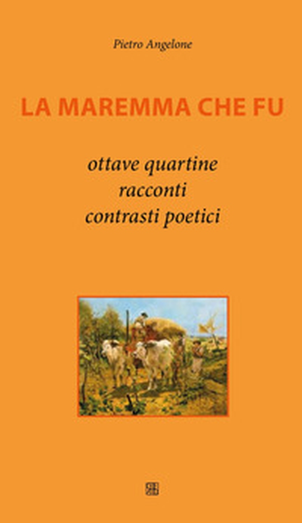 La Maremma che fu. Ottave, quartine, racconti, contrasti poetici - Librerie.coop La Maremma che fu. Ottave, quartine, racconti, contrasti poetici - Librerie.coop