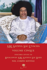 Sri Sathya Sai Uvacha. Discorsi divini di Bagawan Sri Sathya Sai Baba nel corpo sottile - Librerie.coop