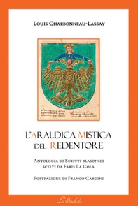 L'araldica mistica del Redentore. Antologia di scritti blasonici scelti da Faris La Cola - Librerie.coop
