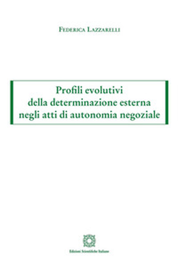 Profili evolutivi della determinazione esterna negli atti di autonomia negoziale - Librerie.coop Profili evolutivi della determinazione esterna negli atti di autonomia negoziale - Librerie.coop
