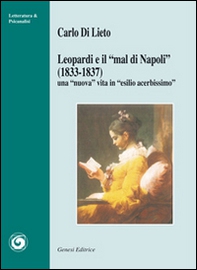 Leopardi e «il mal di Napoli» (1833-1837). Una «nuova» vita in «esilio acerbissimo» - Librerie.coop Leopardi e «il mal di Napoli» (1833-1837). Una «nuova» vita in «esilio acerbissimo» - Librerie.coop