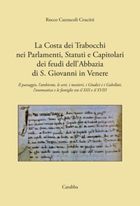 La costa dei Trabocchi nei Parlamenti, Statuti e Capitolari dei Feudi dell'Abbazia di San Giovanni in Venere. Il paesaggio, l'ambiente, le arti, i mestieri, i Giudici e i Gabelloti, l'onomastica e le Famiglie tra il XIII e il XVIII secolo - Librerie.coop