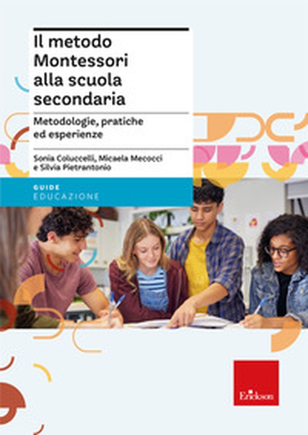 Il metodo Montessori alla scuola secondaria. Metodologie, pratiche ed esperienze - Librerie.coop