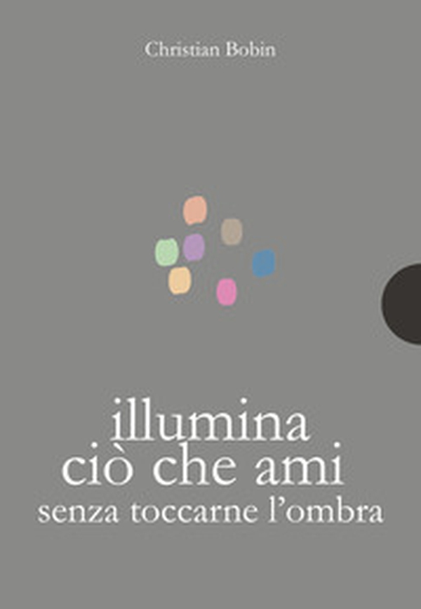 Illumina ciò che ami senza toccarne l'ombra - Librerie.coop Illumina ciò che ami senza toccarne l'ombra - Librerie.coop