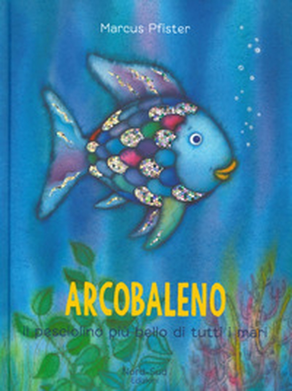 Arcobaleno, il pesciolino più bello di tutti i mari - Librerie.coop Arcobaleno, il pesciolino più bello di tutti i mari - Librerie.coop