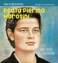 Beata Pierina Morosini. Una santa del quotidiano! - Librerie.coop