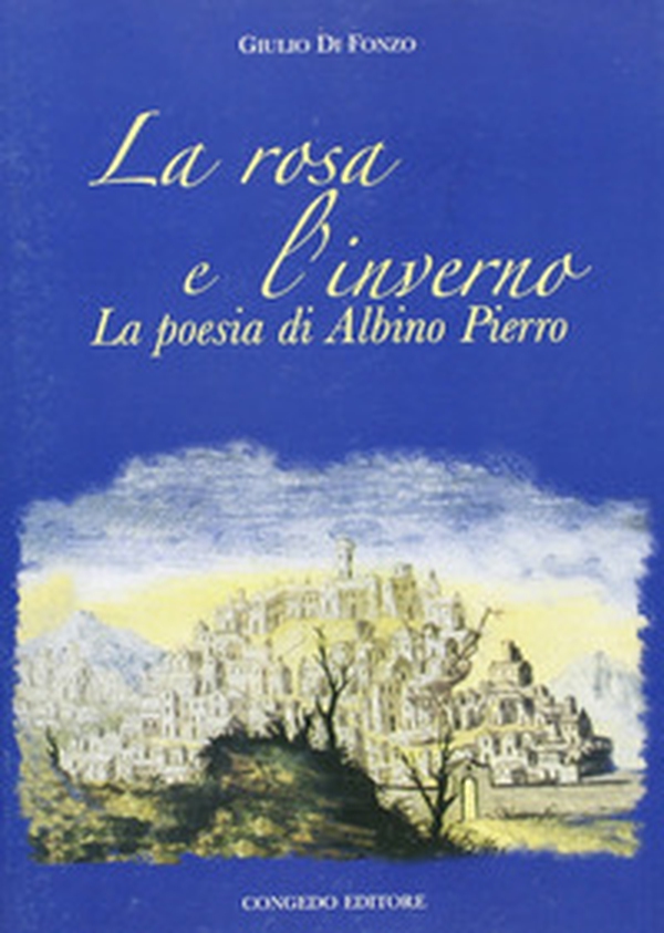 la rosa e l'inverno. La poesia di Albino Pierro - Librerie.coop la rosa e l'inverno. La poesia di Albino Pierro - Librerie.coop