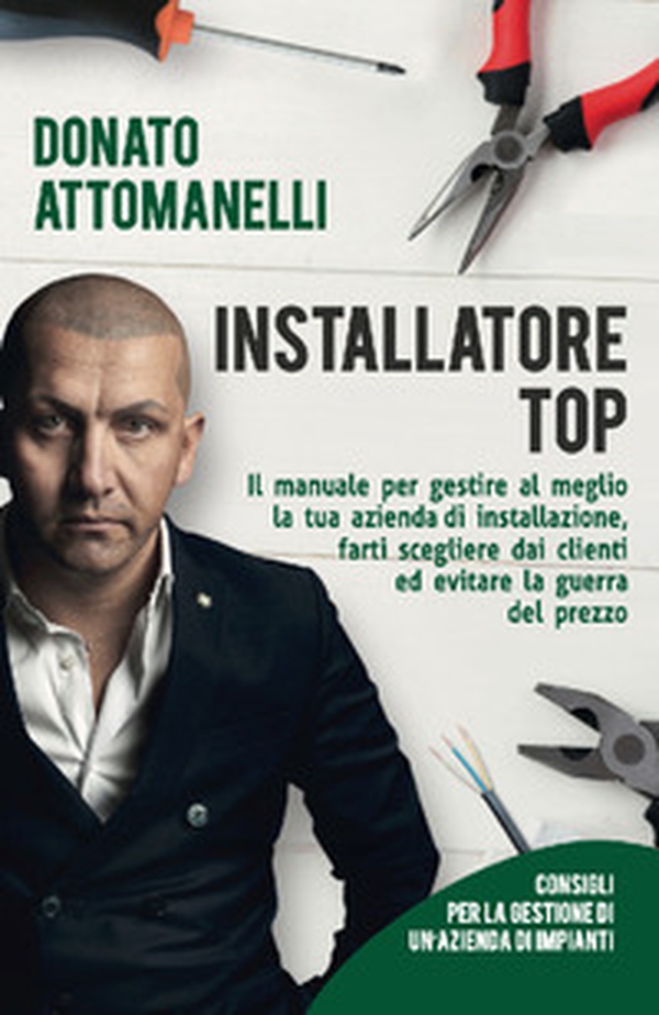 Installatore top. Il manuale per gestire al meglio la tua azienda di installazione, farti scegliere dai clienti ed evitare la guerra del prezzo - Librerie.coop Installatore top. Il manuale per gestire al meglio la tua azienda di installazione, farti scegliere dai clienti ed evitare la guerra del prezzo - Librerie.coop