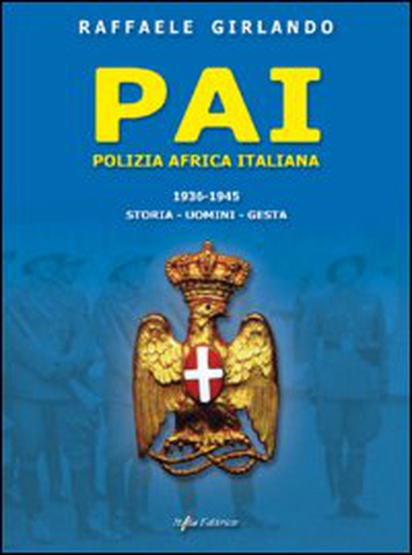 PAI Polizia Africa Italiana 1936-1945. Storia, uomini, gesta - Librerie.coop PAI Polizia Africa Italiana 1936-1945. Storia, uomini, gesta - Librerie.coop
