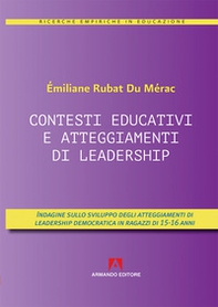 Contesti educativi e atteggiamenti di leadership. Indagini sullo sviluppo degli atteggiamenti di leadership in ragazzi di 15-16 anni - Librerie.coop