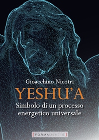 Yeshu'a. Simbolo di un processo energetico universale - Librerie.coop