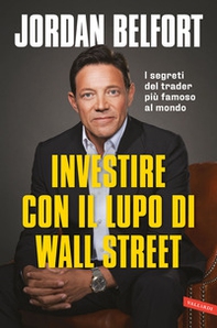 Investire con il lupo di Wall Street. I segreti del trader più famoso al mondo - Librerie.coop