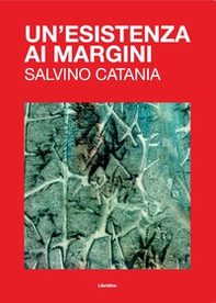Un'esistenza ai margini. Salvino Catania - Librerie.coop