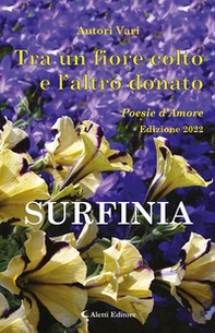 Tra un fiore colto e l'altro donato. Surfinia. Poesie d'amore - Librerie.coop
