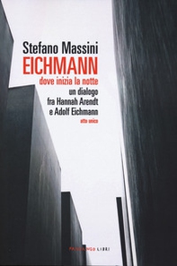 Eichmann. Dove inizia la notte. Un dialogo fra Hannah Arendt e Adolf Eichmann. Atto unico - Librerie.coop