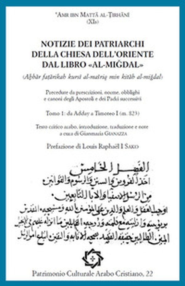 Notizie dei Patriarchi della Chiesa dell'Oriente dal libro «al-Migdal». Precedute da prescrizioni, norme, obblighi e i canoni degli Apostoli e dei Padri successivi. Ediz. italiana e araba - Librerie.coop Notizie dei Patriarchi della Chiesa dell'Oriente dal libro «al-Migdal». Precedute da prescrizioni, norme, obblighi e i canoni degli Apostoli e dei Padri successivi. Ediz. italiana e araba - Librerie.coop