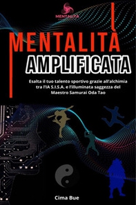 Mentalità amplificata. Esalta il tuo talento sportivo grazie all'alchimia tra l'IA S.I.S.A. e la saggezza illuminata del Maestro Samurai Oda Tao - Librerie.coop Mentalità amplificata. Esalta il tuo talento sportivo grazie all'alchimia tra l'IA S.I.S.A. e la saggezza illuminata del Maestro Samurai Oda Tao - Librerie.coop