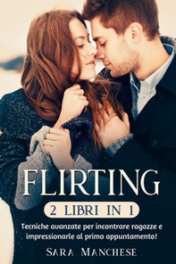 Flirting (2 libri in 1). Tecniche avanzate per incontrare ragazze e impressionarle al primo appuntamento! - Librerie.coop