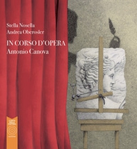 Antonio Canova. In corso d'opera - Librerie.coop