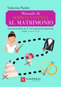Manuale di sopravvivenza al matrimonio. Istruzioni pratiche per il vostro giorno più importante (e per sopravvivere) - Librerie.coop