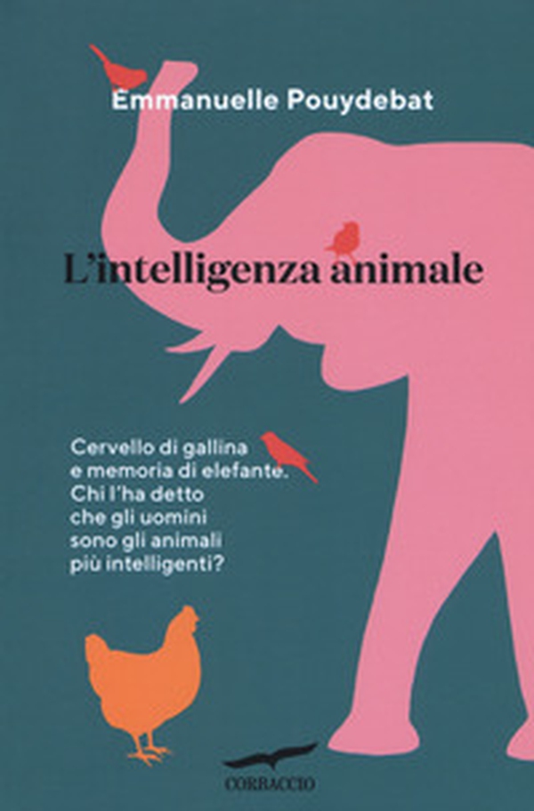 L'intelligenza animale. Cervello di gallina e memoria di elefante. Chi l'ha detto che gli uomini sono gli animali più intelligenti? - Librerie.coop L'intelligenza animale. Cervello di gallina e memoria di elefante. Chi l'ha detto che gli uomini sono gli animali più intelligenti? - Librerie.coop