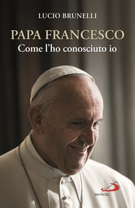 Papa Francesco. Come l'ho conosciuto io - Librerie.coop Papa Francesco. Come l'ho conosciuto io - Librerie.coop