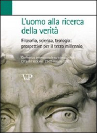 L'uomo alla ricerca della verità. Filosofia, scienza, teologia: prospettive per il terzo millennio - Librerie.coop