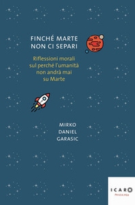Finché Marte non ci separi. Riflessioni morali sul perché l'umanità non andrà mai su Marte - Librerie.coop Finché Marte non ci separi. Riflessioni morali sul perché l'umanità non andrà mai su Marte - Librerie.coop