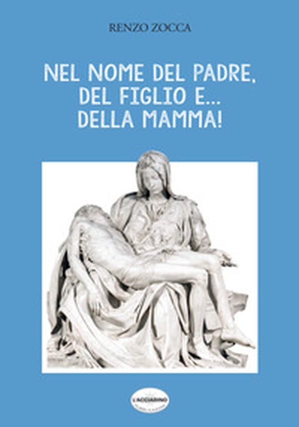 Nel nome del Padre, del Figlio e... della Mamma! - Librerie.coop Nel nome del Padre, del Figlio e... della Mamma! - Librerie.coop