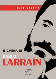 Il cinema di Pablo Larrain - Librerie.coop