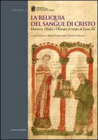 La reliquia del sangue di Cristo. Mantova, l'Italia e l'Europa al tempo di Leone IX - Librerie.coop La reliquia del sangue di Cristo. Mantova, l'Italia e l'Europa al tempo di Leone IX - Librerie.coop