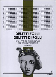 Delitti folli, delitti di folli. Una lettura differenziale del crimine violento - Librerie.coop