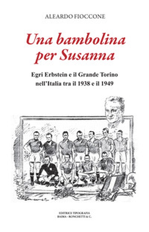 Una bambolina per Susanna. Egri Erbstein e il Grande Torino tra il 1938 e il 1949 - Librerie.coop Una bambolina per Susanna. Egri Erbstein e il Grande Torino tra il 1938 e il 1949 - Librerie.coop